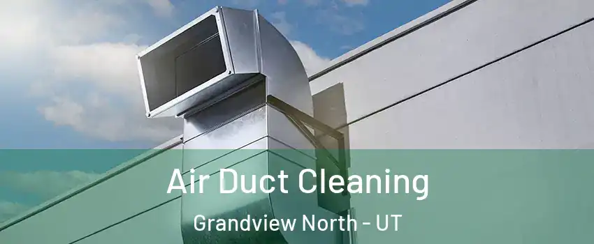 Air Duct Cleaning Grandview North - UT