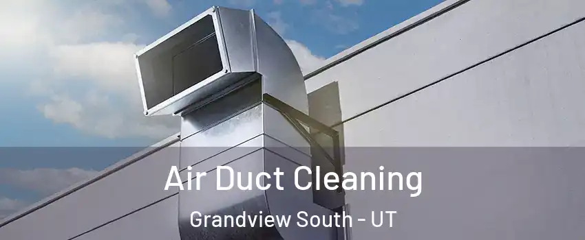 Air Duct Cleaning Grandview South - UT