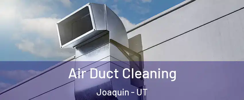 Air Duct Cleaning Joaquin - UT