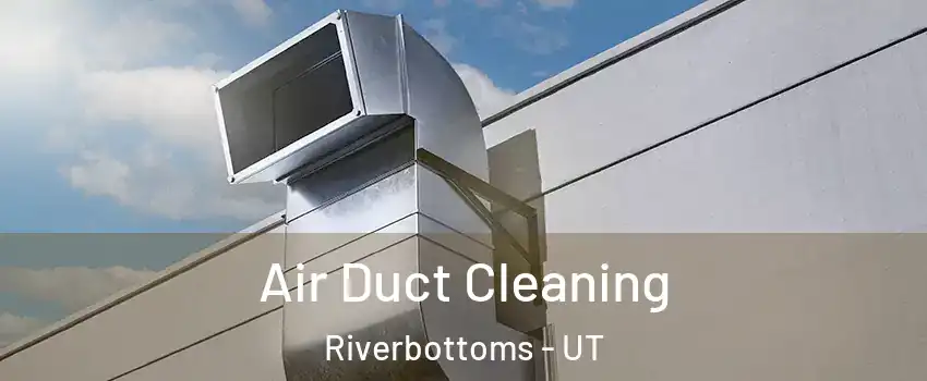 Air Duct Cleaning Riverbottoms - UT