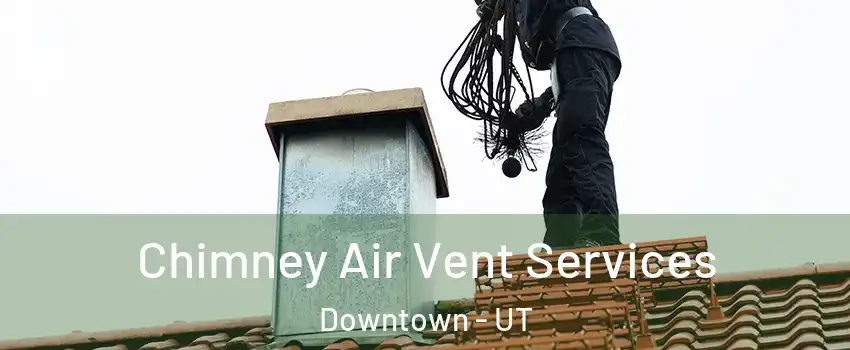 Chimney Air Vent Services Downtown - UT