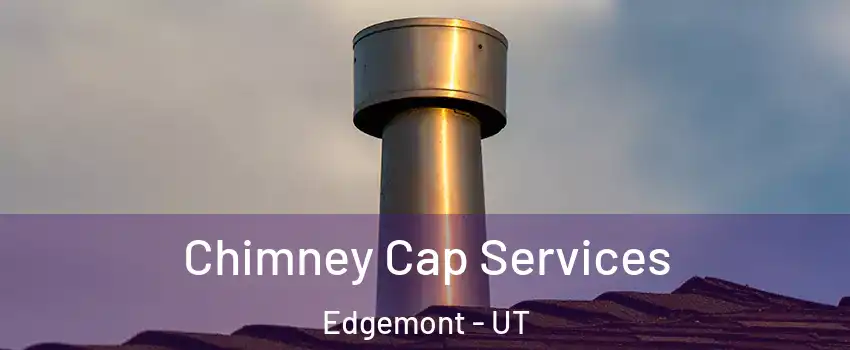 Chimney Cap Services Edgemont - UT