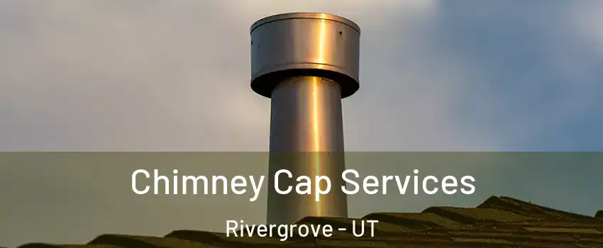 Chimney Cap Services Rivergrove - UT