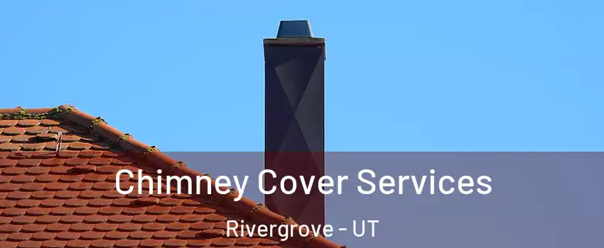 Chimney Cover Services Rivergrove - UT