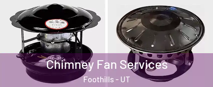 Chimney Fan Services Foothills - UT