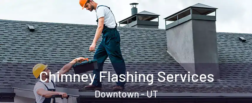 Chimney Flashing Services Downtown - UT