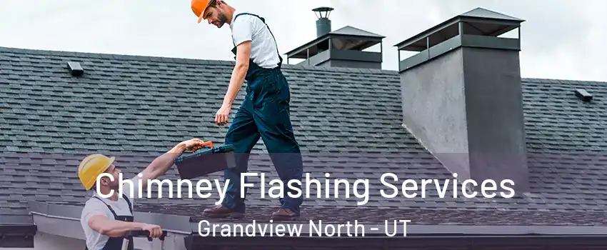 Chimney Flashing Services Grandview North - UT