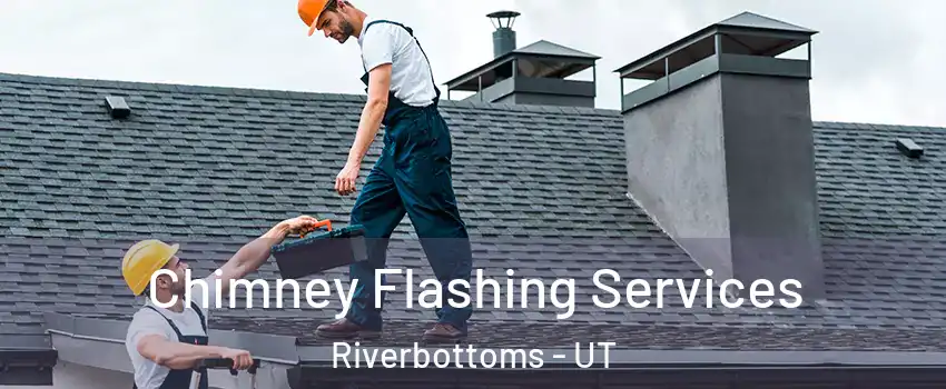Chimney Flashing Services Riverbottoms - UT