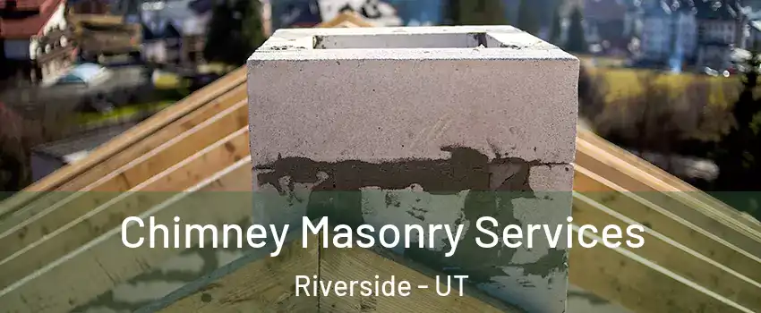 Chimney Masonry Services Riverside - UT