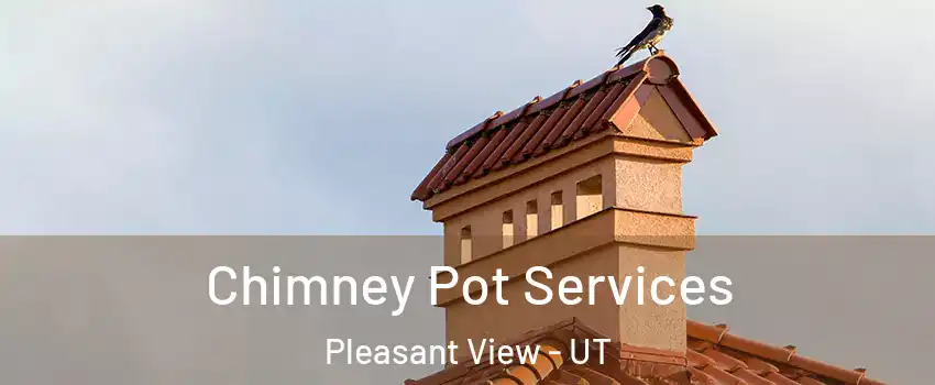 Chimney Pot Services Pleasant View - UT