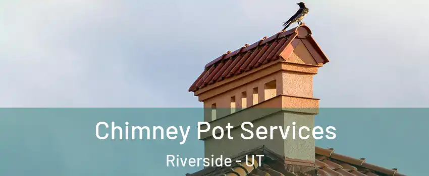 Chimney Pot Services Riverside - UT