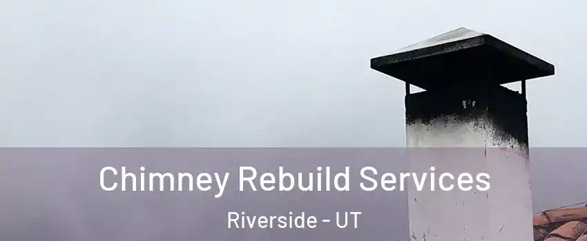 Chimney Rebuild Services Riverside - UT