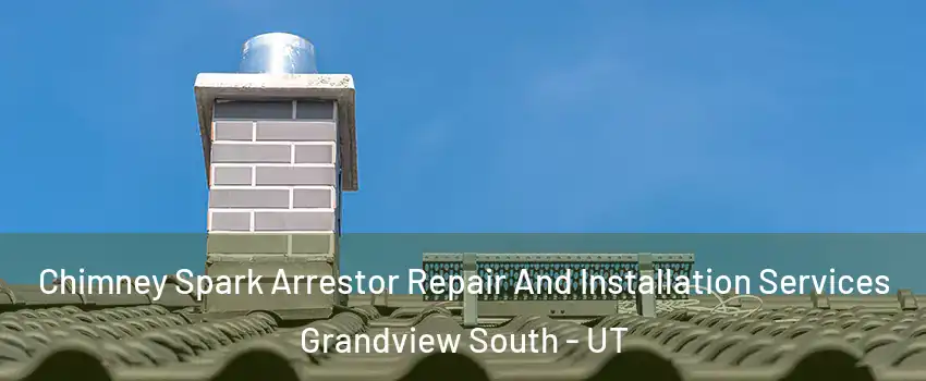Chimney Spark Arrestor Repair And Installation Services Grandview South - UT