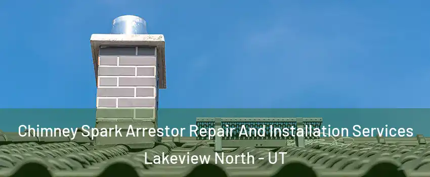 Chimney Spark Arrestor Repair And Installation Services Lakeview North - UT