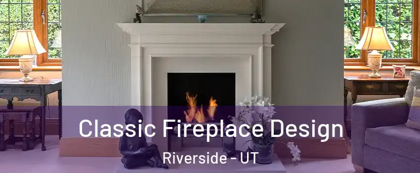 Classic Fireplace Design Riverside - UT