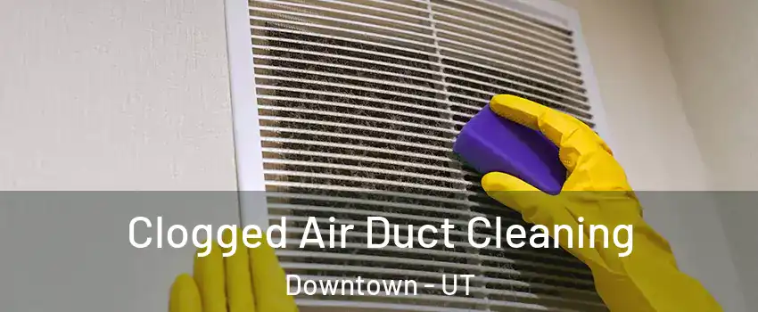 Clogged Air Duct Cleaning Downtown - UT
