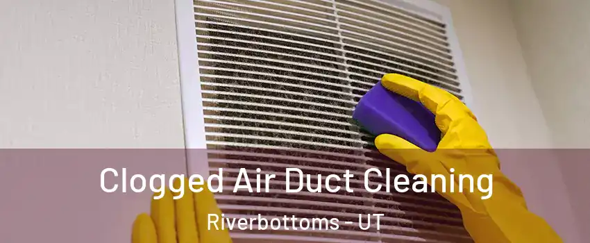 Clogged Air Duct Cleaning Riverbottoms - UT