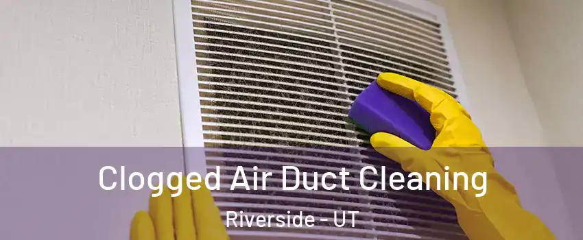 Clogged Air Duct Cleaning Riverside - UT