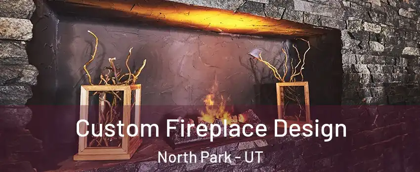 Custom Fireplace Design North Park - UT