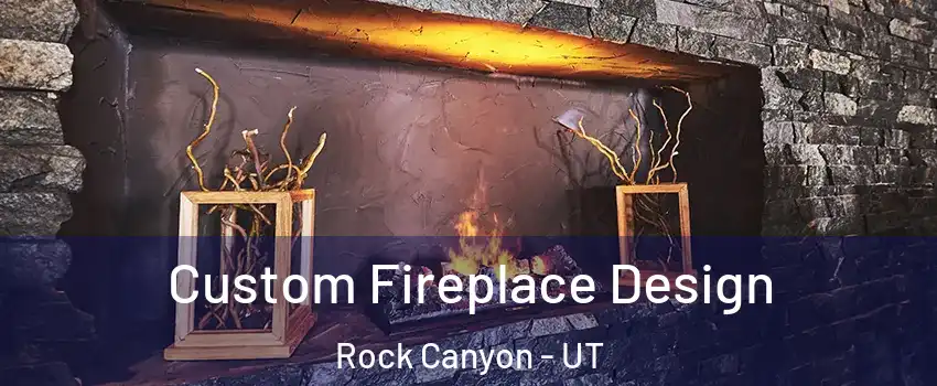 Custom Fireplace Design Rock Canyon - UT