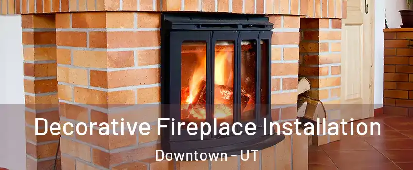 Decorative Fireplace Installation Downtown - UT