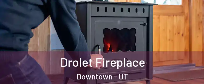 Drolet Fireplace Downtown - UT