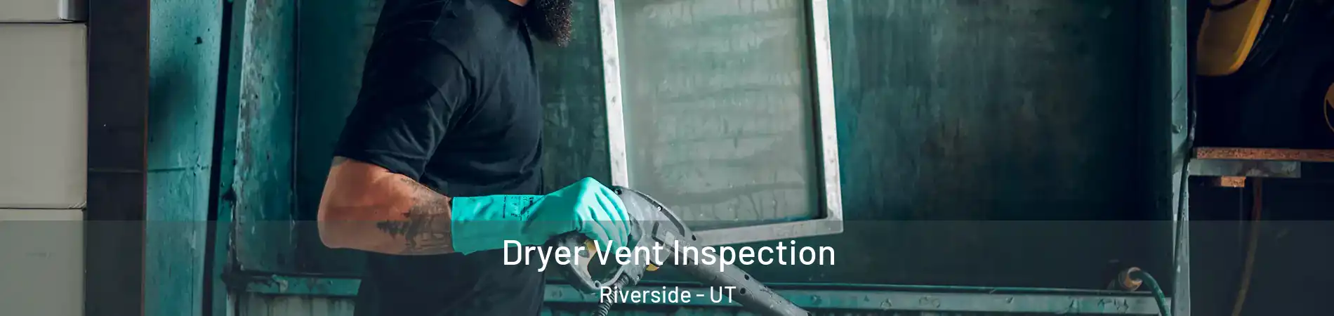 Dryer Vent Inspection Riverside - UT