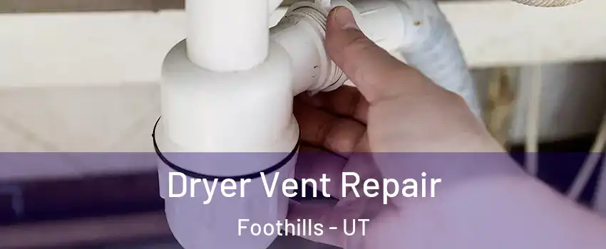 Dryer Vent Repair Foothills - UT