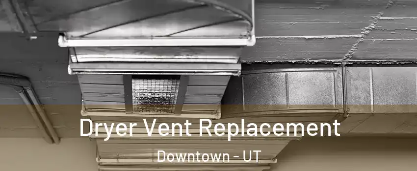 Dryer Vent Replacement Downtown - UT