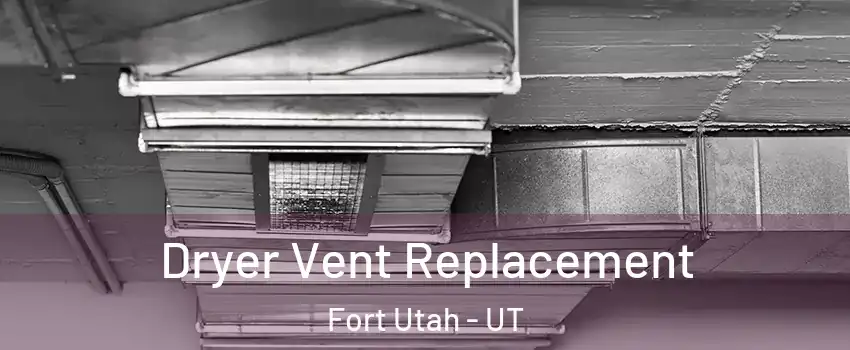 Dryer Vent Replacement Fort Utah - UT