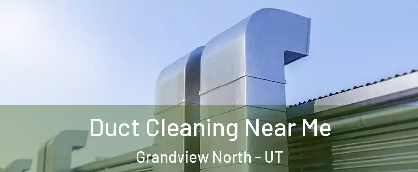 Duct Cleaning Near Me Grandview North - UT