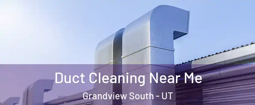 Duct Cleaning Near Me Grandview South - UT