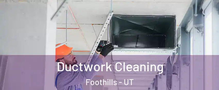 Ductwork Cleaning Foothills - UT