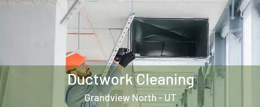 Ductwork Cleaning Grandview North - UT