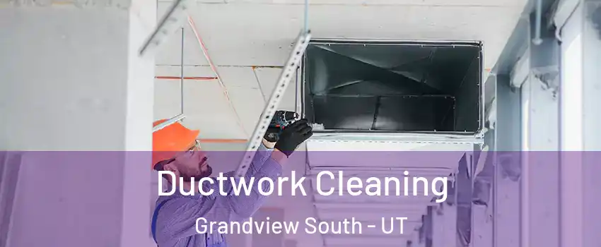 Ductwork Cleaning Grandview South - UT