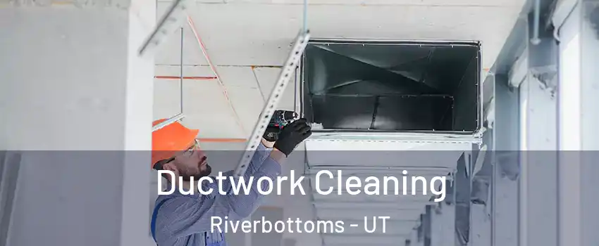 Ductwork Cleaning Riverbottoms - UT