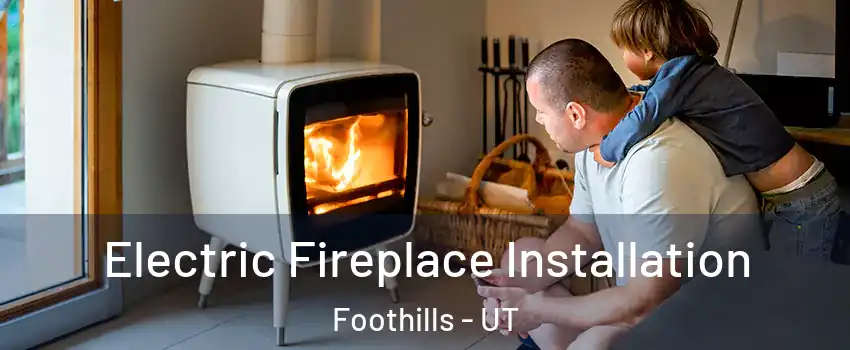 Electric Fireplace Installation Foothills - UT