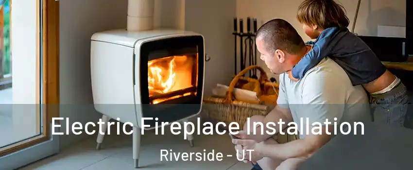 Electric Fireplace Installation Riverside - UT