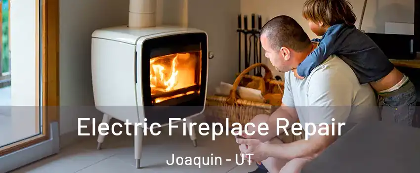Electric Fireplace Repair Joaquin - UT