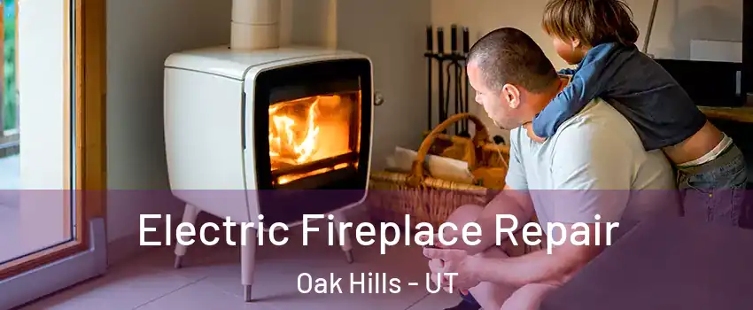Electric Fireplace Repair Oak Hills - UT