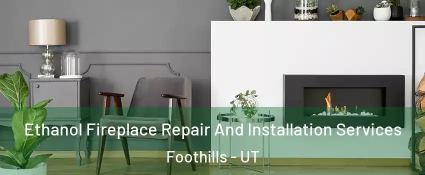 Ethanol Fireplace Repair And Installation Services Foothills - UT