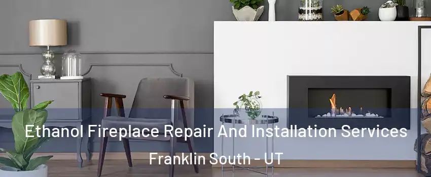Ethanol Fireplace Repair And Installation Services Franklin South - UT