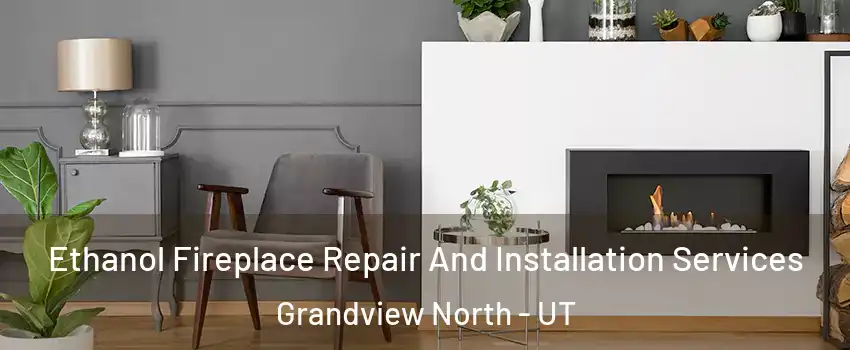 Ethanol Fireplace Repair And Installation Services Grandview North - UT