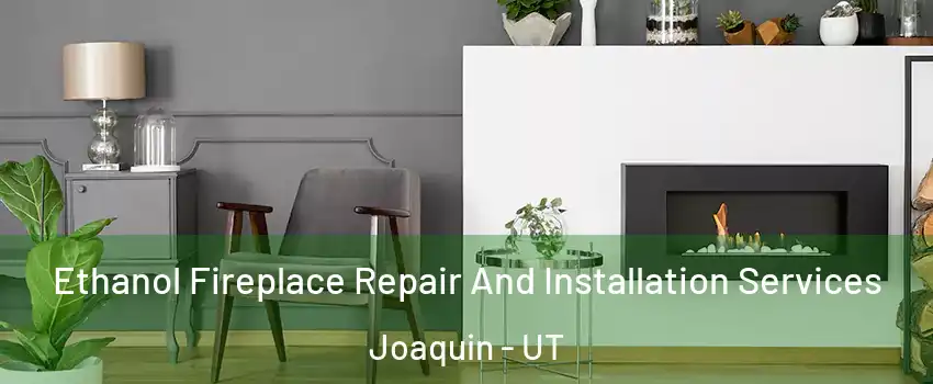 Ethanol Fireplace Repair And Installation Services Joaquin - UT