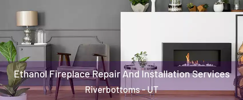 Ethanol Fireplace Repair And Installation Services Riverbottoms - UT