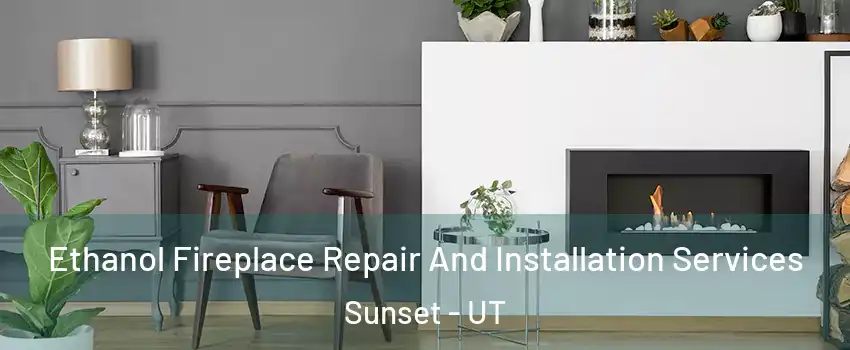 Ethanol Fireplace Repair And Installation Services Sunset - UT