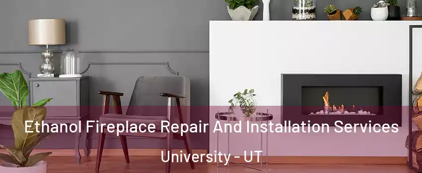 Ethanol Fireplace Repair And Installation Services University - UT