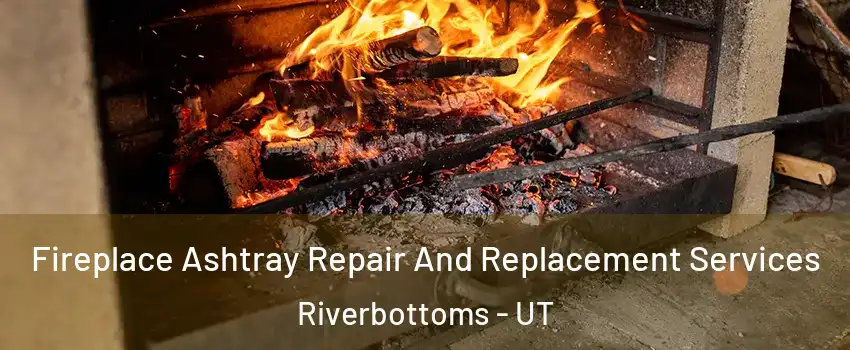 Fireplace Ashtray Repair And Replacement Services Riverbottoms - UT