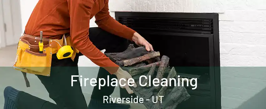 Fireplace Cleaning Riverside - UT