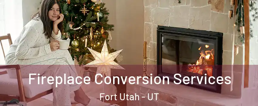 Fireplace Conversion Services Fort Utah - UT